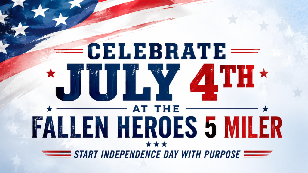 Patriotic promotional image for the Fallen Heroes 5 Miler featuring the text Celebrate July 4th at the Fallen Heroes 5 Miler and Start Independence Day With Purpose on an American flag background.